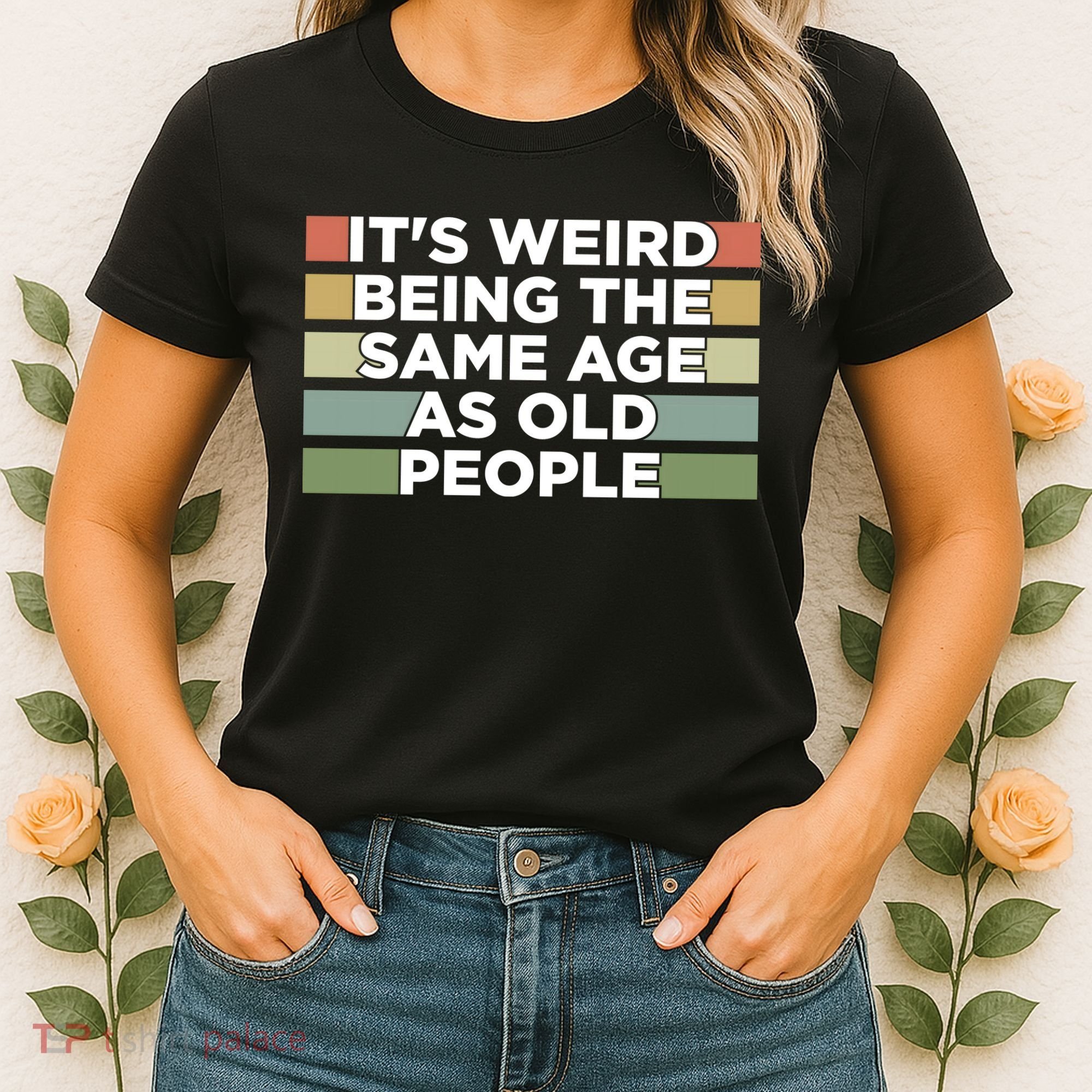 It's Weird Being The Same Age As Old People Funny Birthday Women's T-Shirt