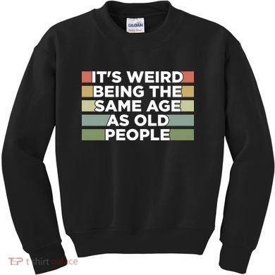 It's Weird Being The Same Age As Old People Funny Birthday Kids Sweatshirt
