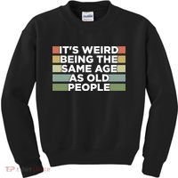 It's Weird Being The Same Age As Old People Funny Birthday Kids Sweatshirt thumb 0