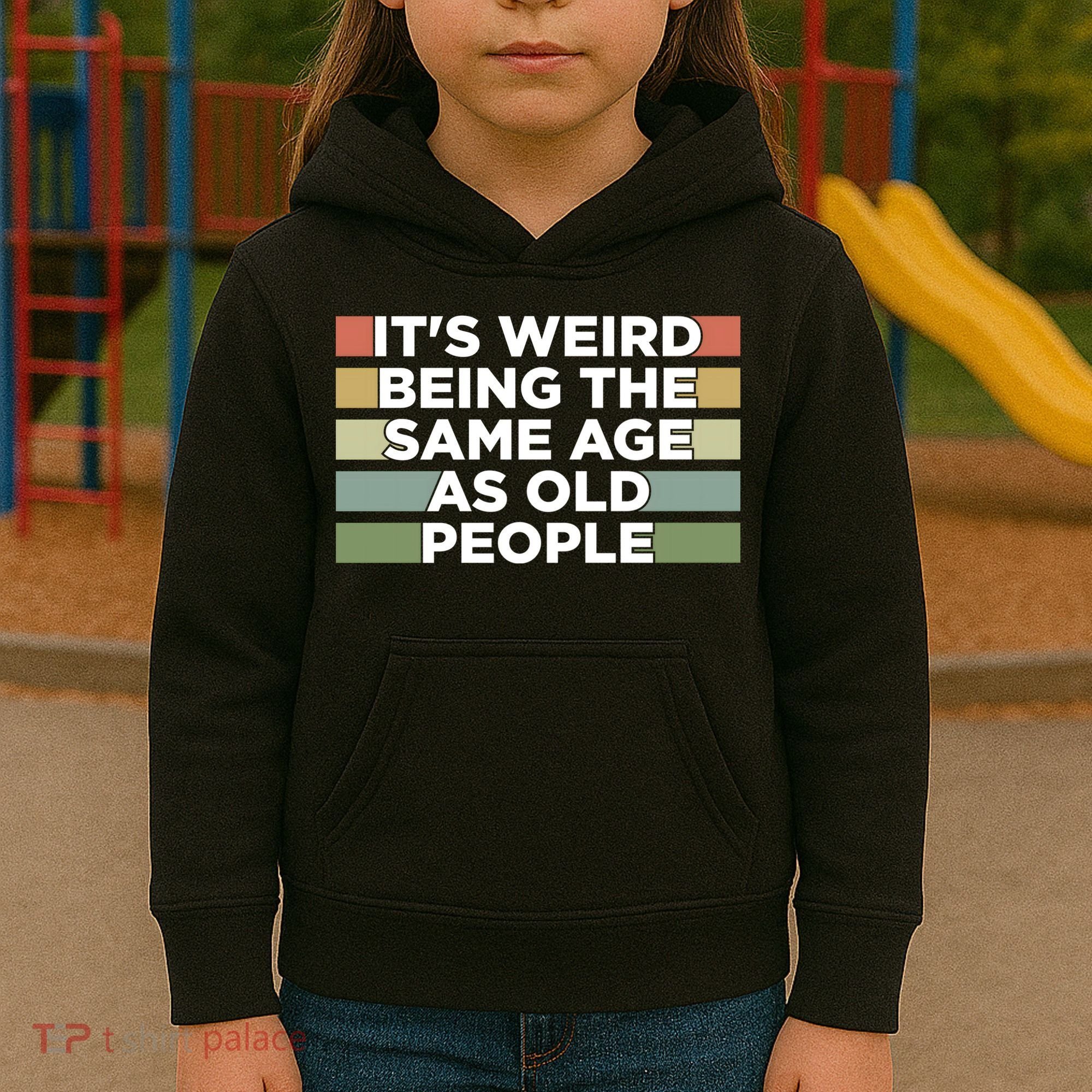 It's Weird Being The Same Age As Old People Funny Birthday Kids Hoodie