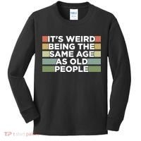 It's Weird Being The Same Age As Old People Funny Birthday Kids Long Sleeve Shirt thumb 0