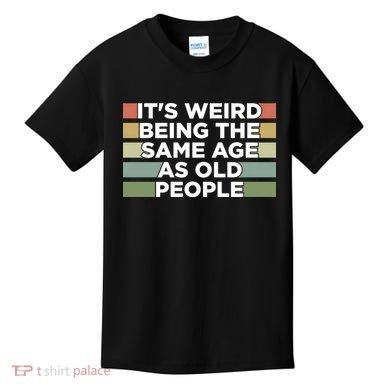 It's Weird Being The Same Age As Old People Funny Birthday Kids T-Shirt