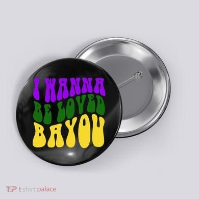 I Wanna Be Loved Bayou Mardi Gras Button