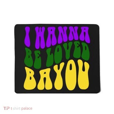 I Wanna Be Loved Bayou Mardi Gras Mousepad