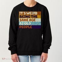 It's Weird Being The Same Age As Old People Funny Women's Sweatshirt thumb 0