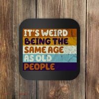 It's Weird Being The Same Age As Old People Funny Coaster thumb 0