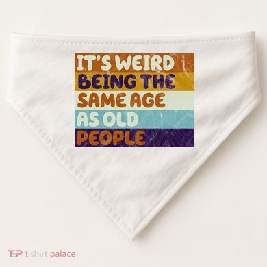 It's Weird Being The Same Age As Old People Funny USA-Made Doggie Bandana