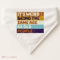 It's Weird Being The Same Age As Old People Funny USA-Made Doggie Bandana thumb 0
