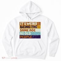 It's Weird Being The Same Age As Old People Funny Hoodie thumb 0