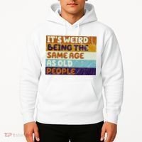 It's Weird Being The Same Age As Old People Funny Hoodie thumb 2