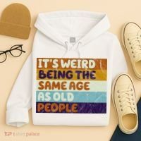 It's Weird Being The Same Age As Old People Funny Hoodie thumb 4