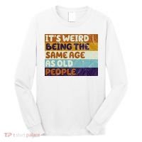 It's Weird Being The Same Age As Old People Funny Long Sleeve Shirt thumb 0