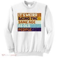 It's Weird Being The Same Age As Old People Funny Sweatshirt thumb 0