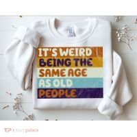 It's Weird Being The Same Age As Old People Funny Sweatshirt thumb 2