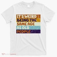 It's Weird Being The Same Age As Old People Funny T-Shirt thumb 0