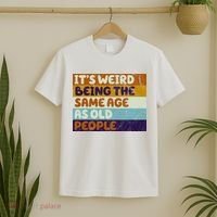 It's Weird Being The Same Age As Old People Funny T-Shirt thumb 2