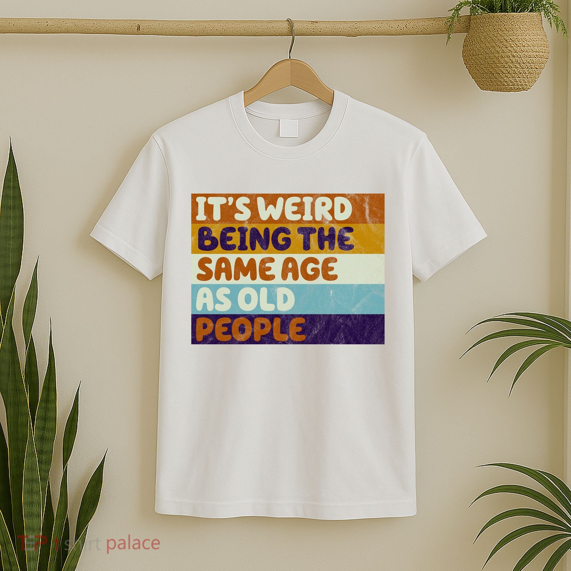 It's Weird Being The Same Age As Old People Funny T-Shirt