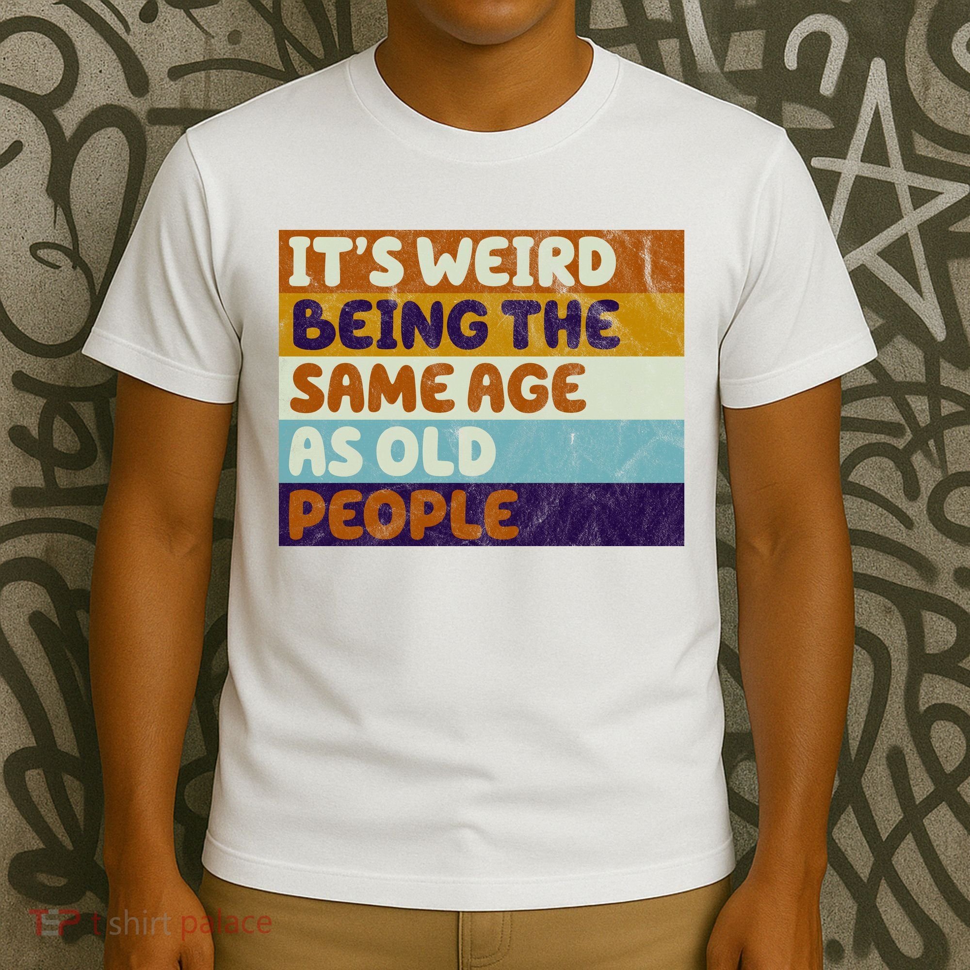 It's Weird Being The Same Age As Old People Funny T-Shirt
