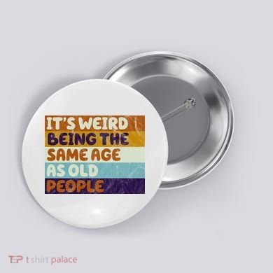 It's Weird Being The Same Age As Old People Funny Button