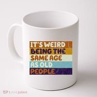 It's Weird Being The Same Age As Old People Funny Coffee Mug thumb 0