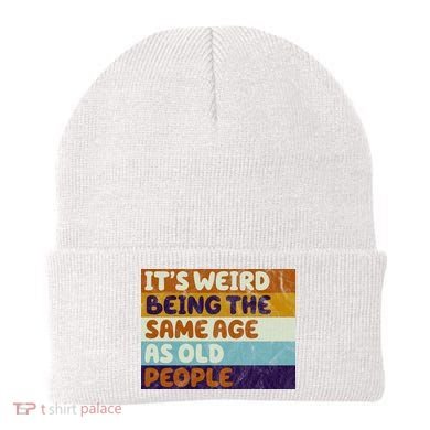 It's Weird Being The Same Age As Old People Funny Beanie