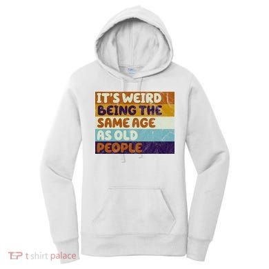 It's Weird Being The Same Age As Old People Funny Women's Hoodie