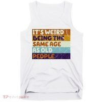 It's Weird Being The Same Age As Old People Funny Tank Top thumb 0