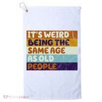 It's Weird Being The Same Age As Old People Funny Golf Towel thumb 0