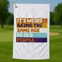 It's Weird Being The Same Age As Old People Funny Golf Towel thumb 1