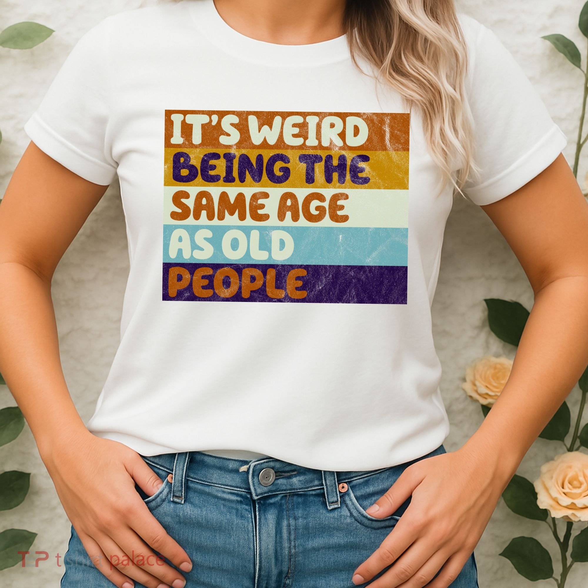 It's Weird Being The Same Age As Old People Funny Women's T-Shirt