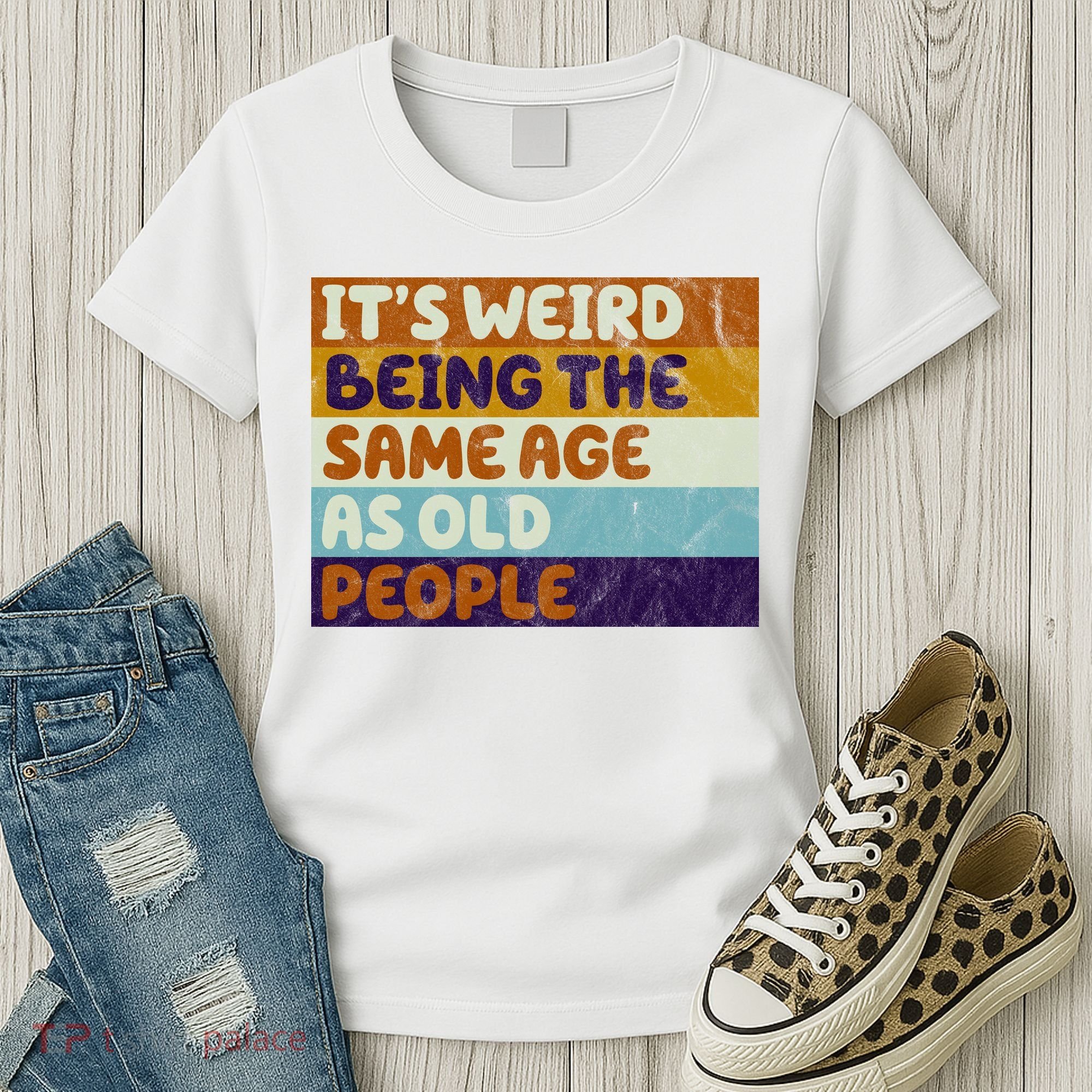It's Weird Being The Same Age As Old People Funny Women's T-Shirt