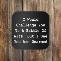 I Would Challenge You To A Battle Of Wits Sarcastic Coaster thumb 0