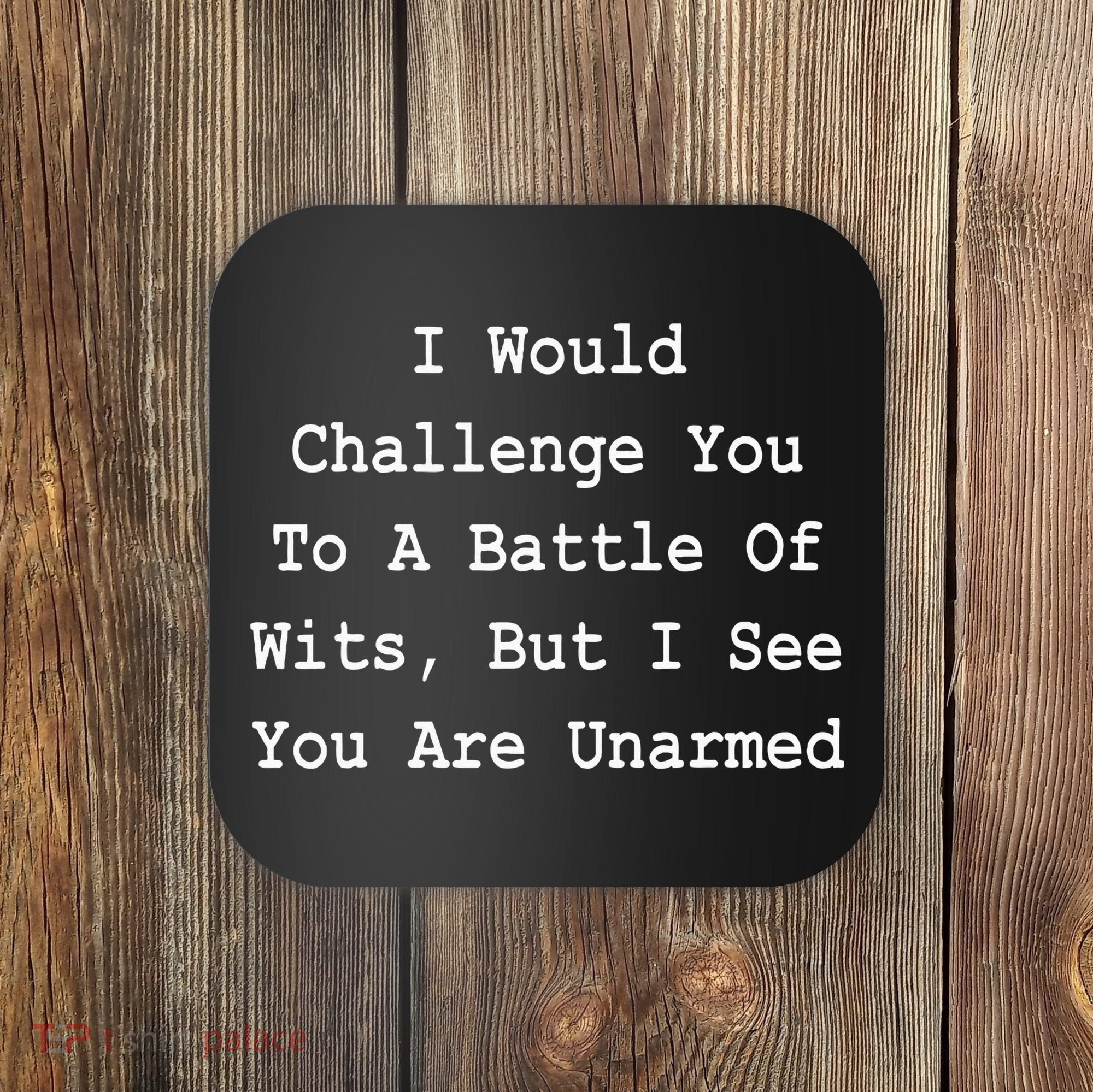I Would Challenge You To A Battle Of Wits Sarcastic Coaster