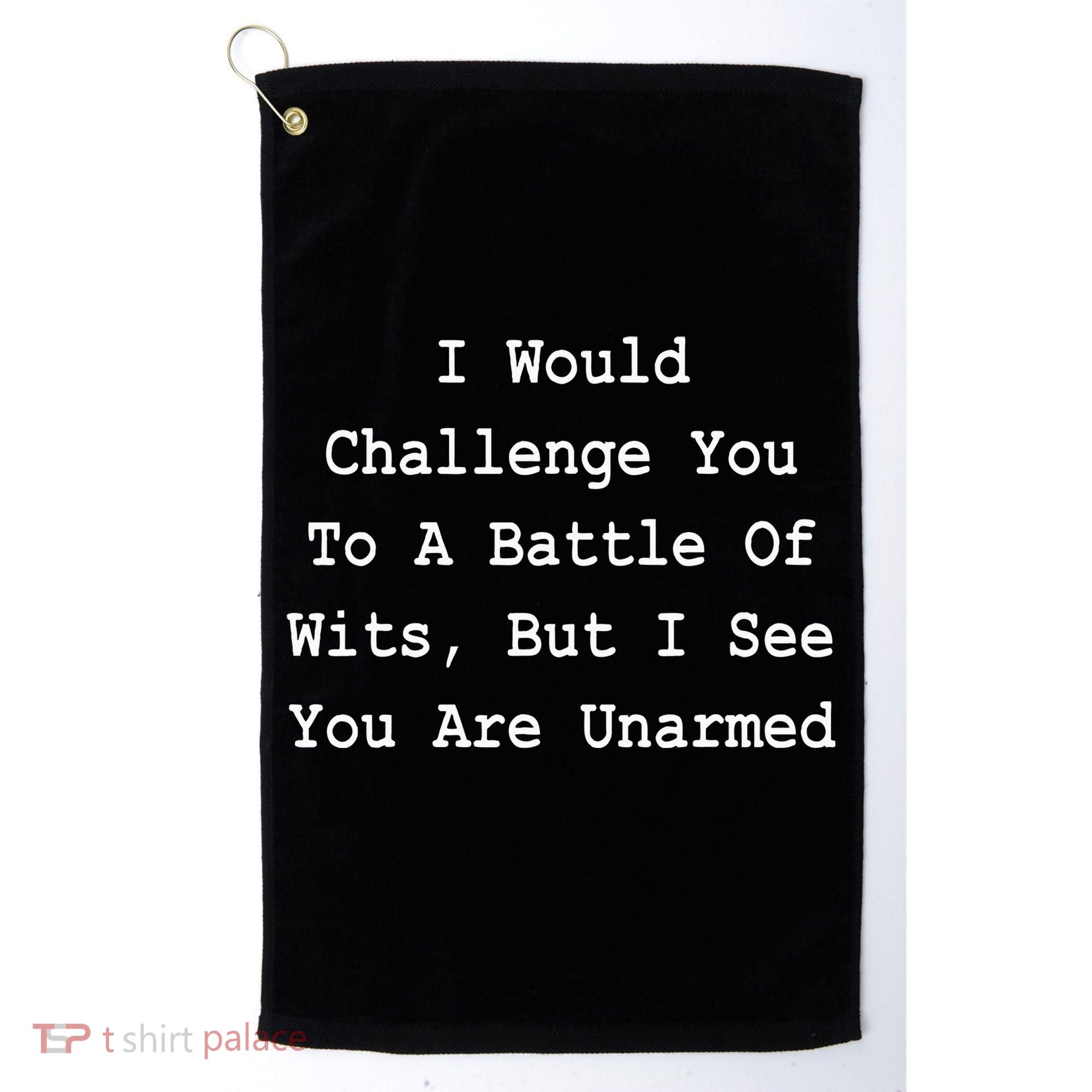 I Would Challenge You To A Battle Of Wits Sarcastic Golf Towel