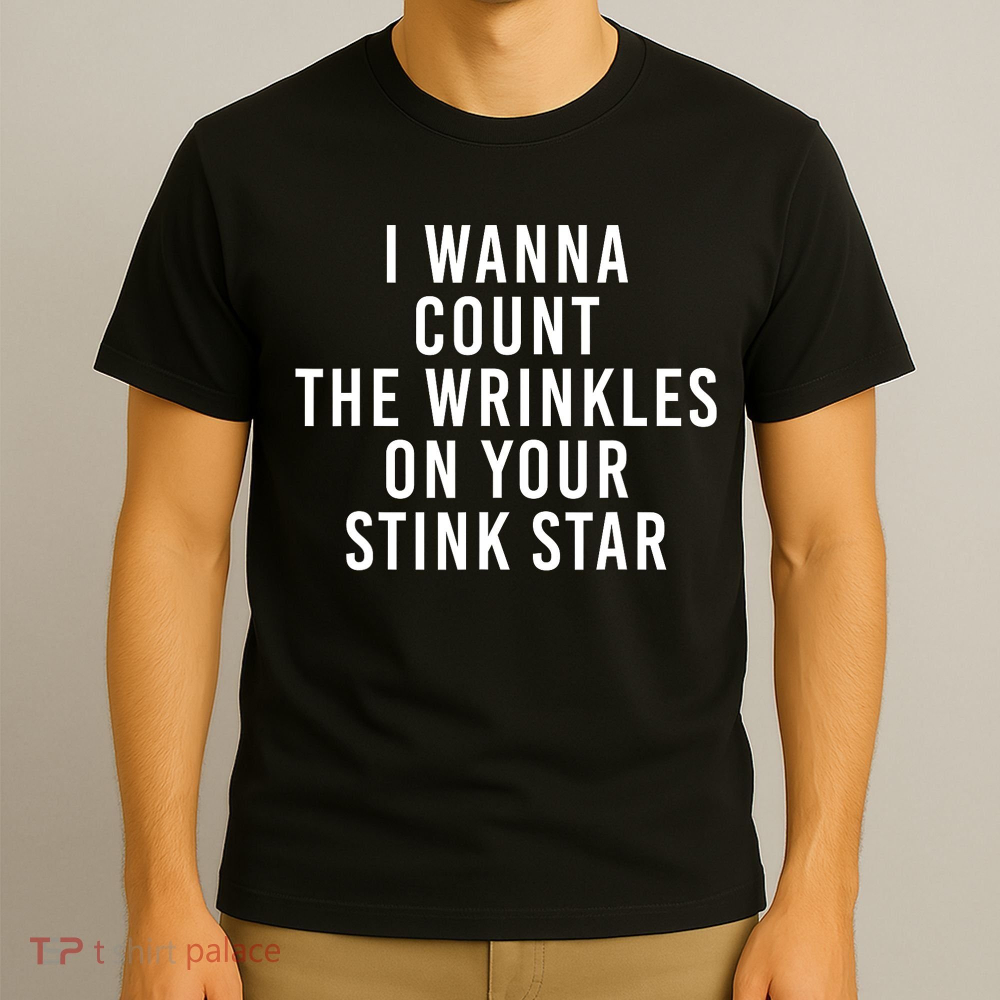 I Wanna Count The Wrinkles On Your Stink Star T-Shirt