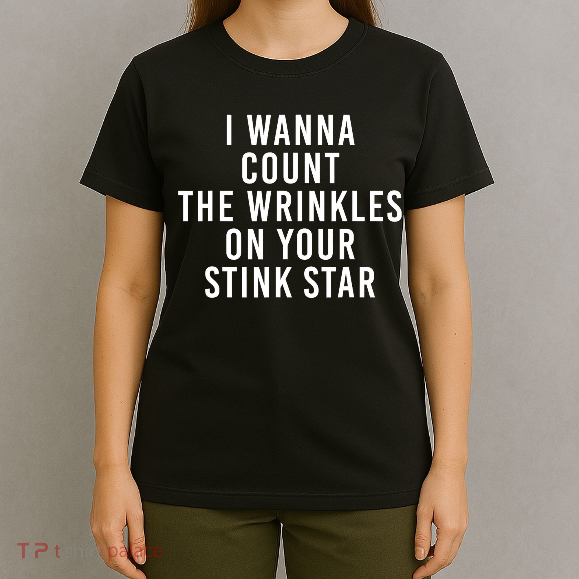 I Wanna Count The Wrinkles On Your Stink Star T-Shirt