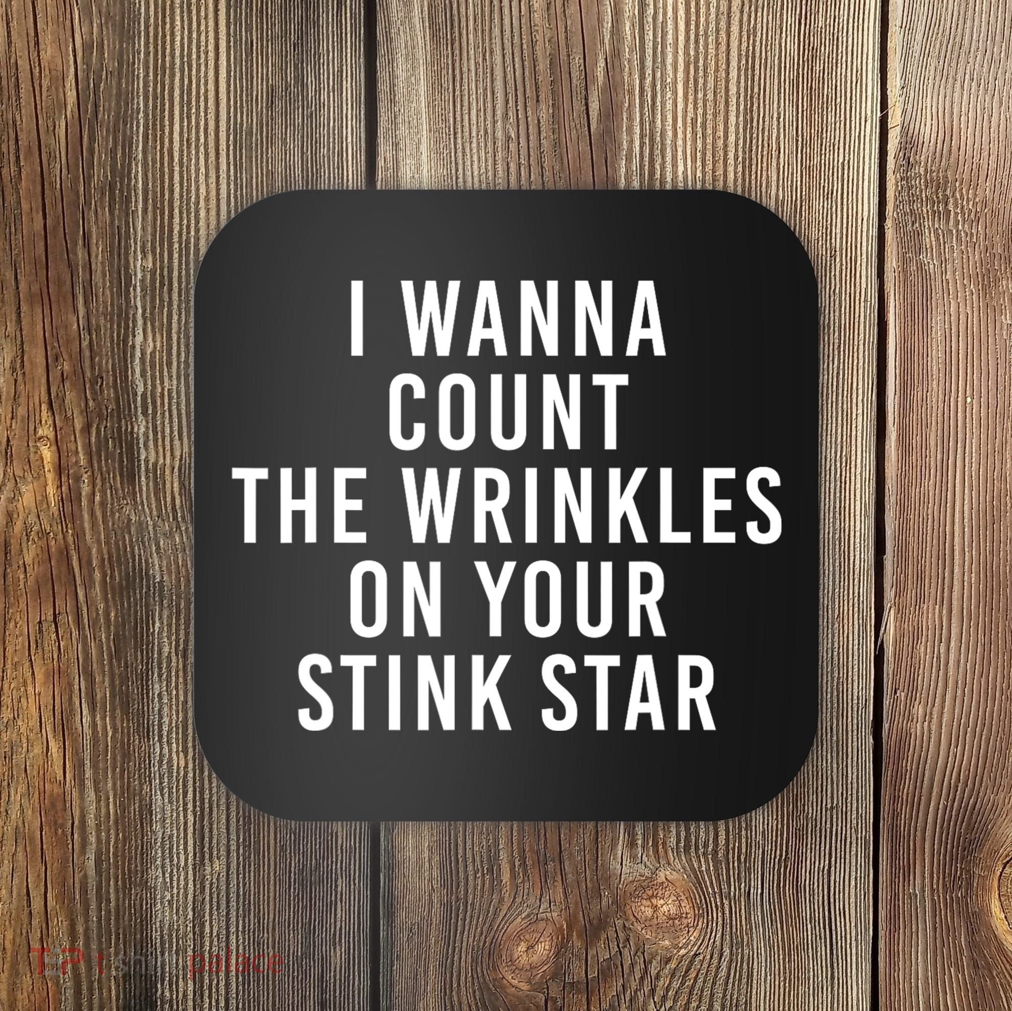 I Wanna Count The Wrinkles On Your Stink Star Coaster