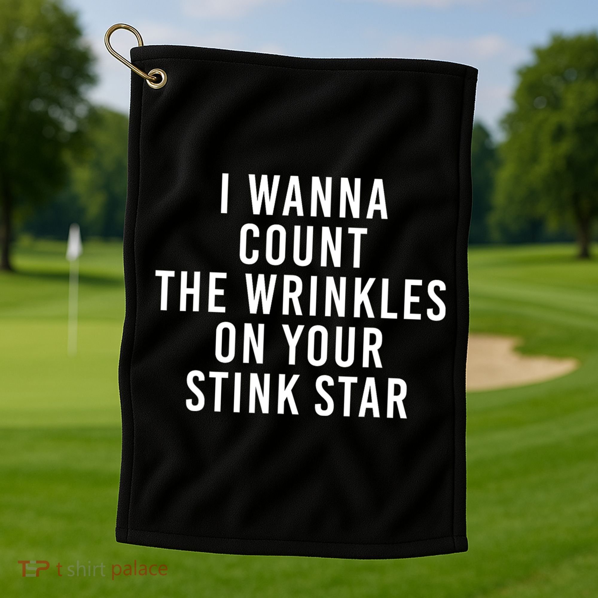I Wanna Count The Wrinkles On Your Stink Star Golf Towel