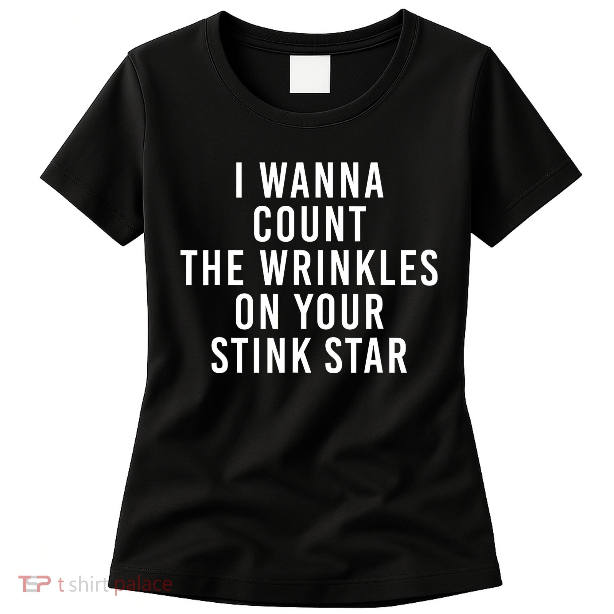 I Wanna Count The Wrinkles On Your Stink Star Women's T-Shirt