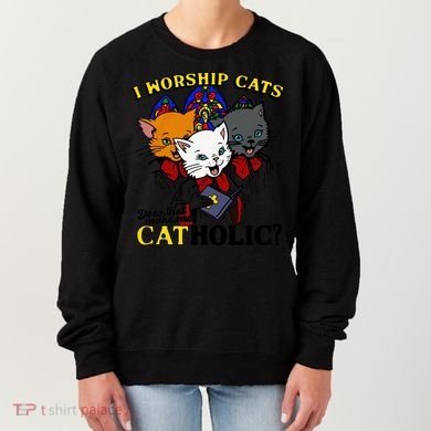 I Worship Cats Does That Make Me Catholic Funny Cat Lovers Women's Sweatshirt