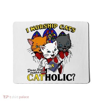I Worship Cats Does That Make Me Catholic Funny Cat Lovers Mousepad