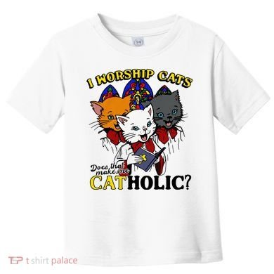 I Worship Cats Does That Make Me Catholic Funny Cat Lovers Toddler T-Shirt