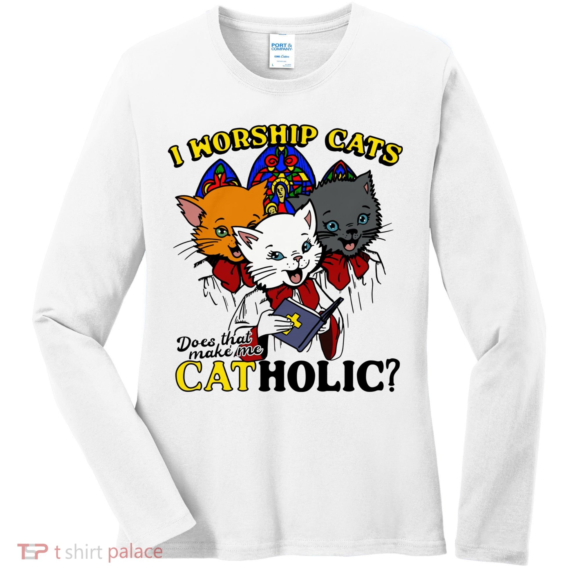 I Worship Cats Does That Make Me Catholic Funny Cat Lovers Women's Long Sleeve Shirt