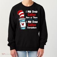 I Will Drink Coffee Here Or There I Will Drink Coffee Everywhere Funny Women's Sweatshirt thumb 0