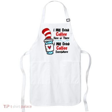 I Will Drink Coffee Here Or There I Will Drink Coffee Everywhere Funny Apron