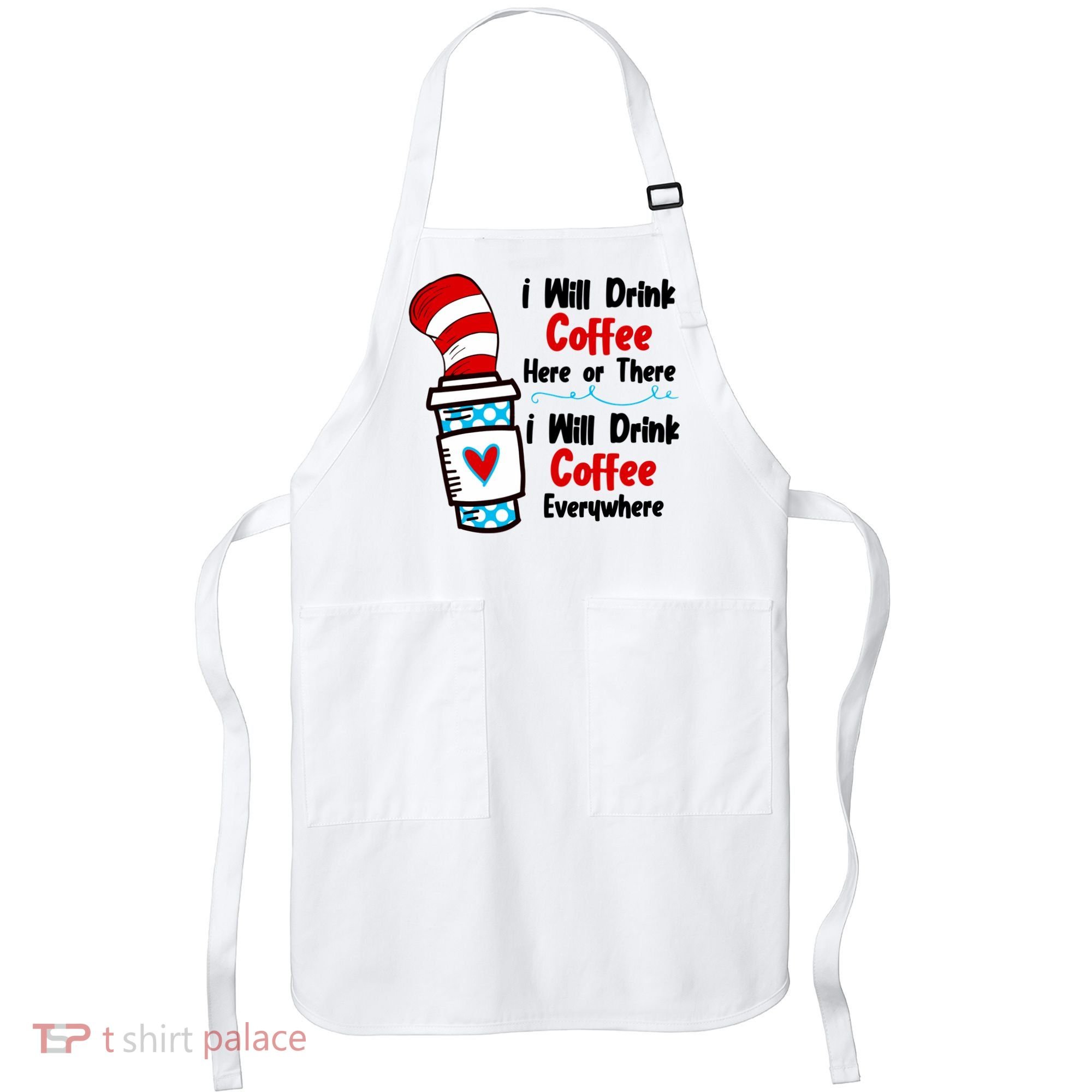 I Will Drink Coffee Here Or There I Will Drink Coffee Everywhere Funny Apron