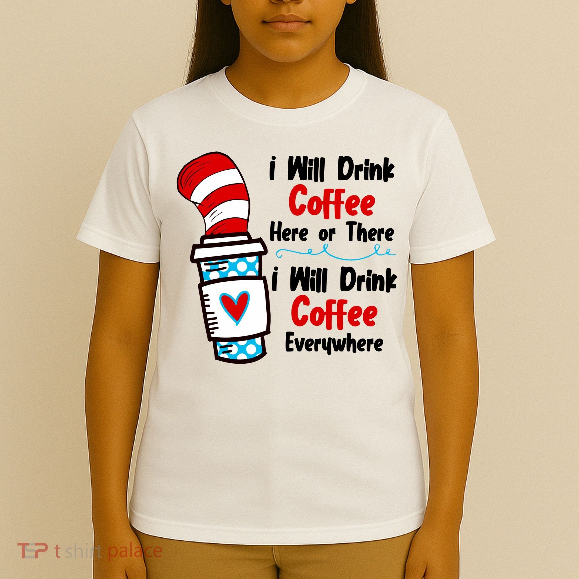 I Will Drink Coffee Here Or There I Will Drink Coffee Everywhere Funny T-Shirt