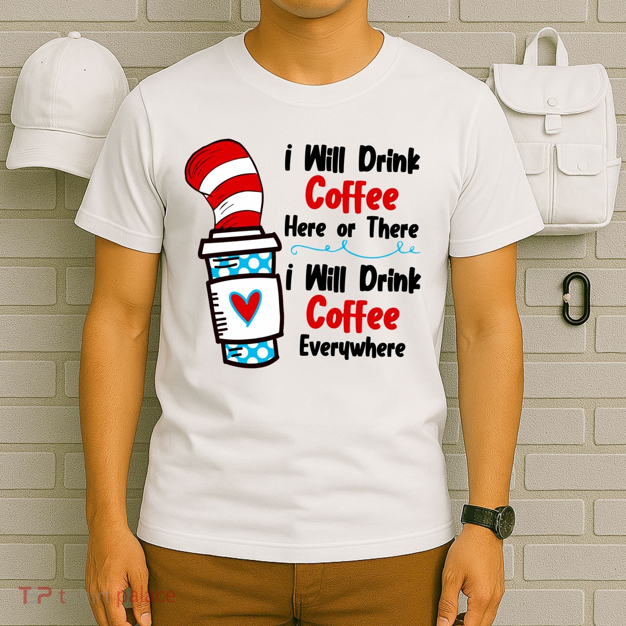 I Will Drink Coffee Here Or There I Will Drink Coffee Everywhere Funny T-Shirt