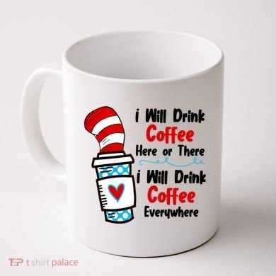 I Will Drink Coffee Here Or There I Will Drink Coffee Everywhere Funny Coffee Mug