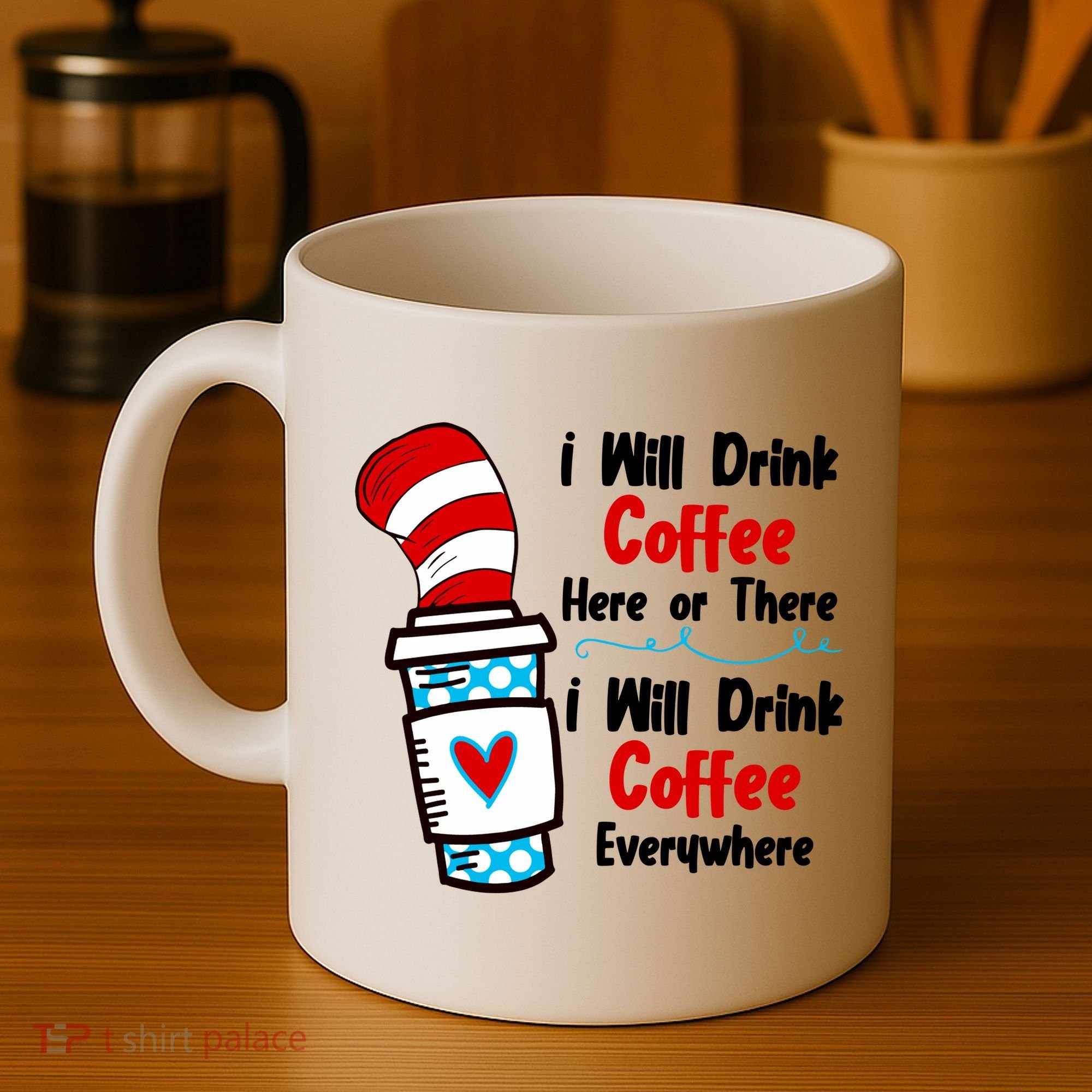 I Will Drink Coffee Here Or There I Will Drink Coffee Everywhere Funny Coffee Mug